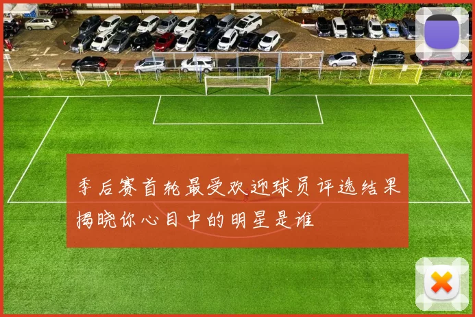 季后赛首轮最受欢迎球员评选结果揭晓你心目中的明星是谁