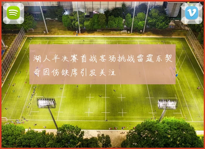 湖人半决赛首战客场挑战雷霆东契奇因伤缺席引发关注